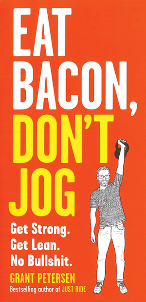 Eat Bacon, Don't Jog: A Contrarian's Guide to Diet, Exercise, and What Actually Works